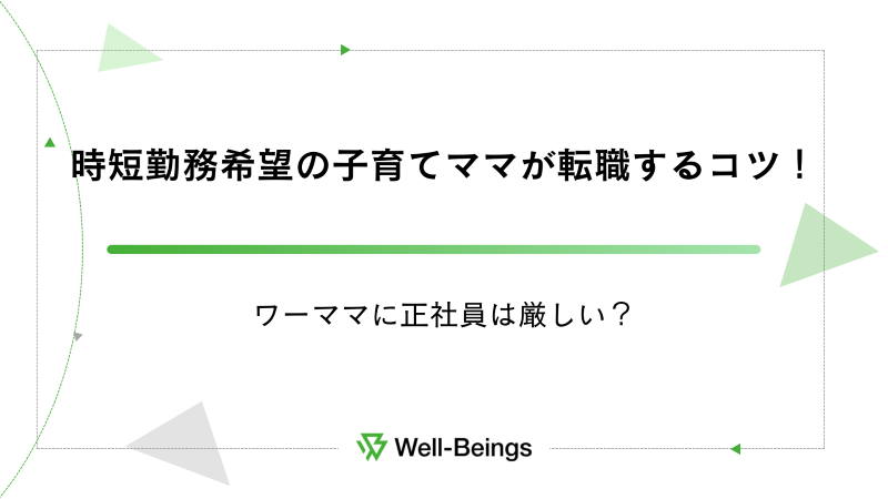 時短勤務希望の子育てママが転職するコツ！ワーママに正社員は厳しい？
